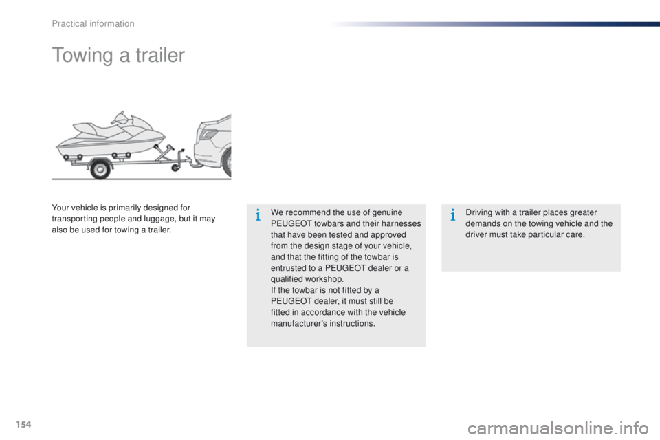Peugeot 301 2015  Owners Manual 154
301_en_Chap09_info-pratiques_ed01-2014
Towing a trailer
We recommend the use of genuine 
PEUGEOT towbars and their harnesses 
that have been tested and approved 
from the design stage of your vehi