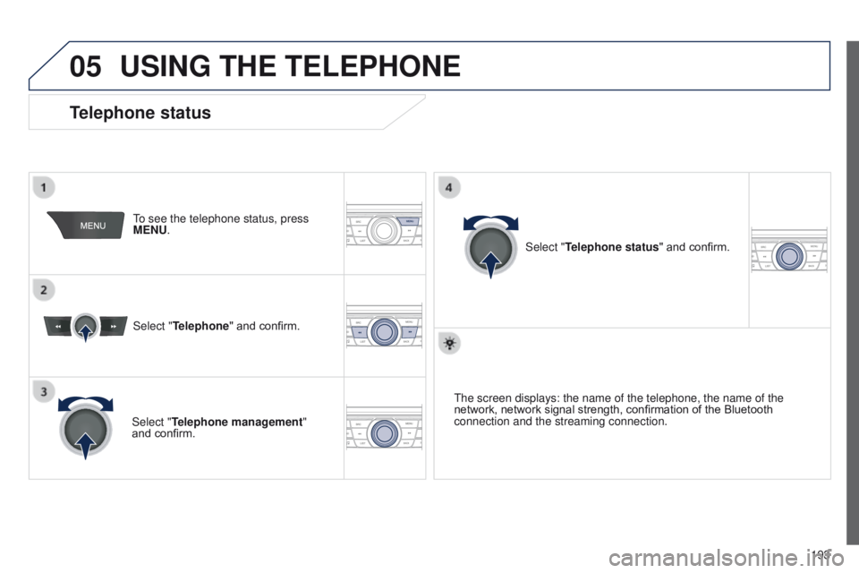 Peugeot 301 2015  Owners Manual 05
 193
301_en_Chap12a_RD5(RD45)_ed01-2014
USING THE TELEPHONE
To see the telephone status, press 
MENU.
Select "Telephone" and confirm.
Select "Telephone management" 
and confirm. Sel