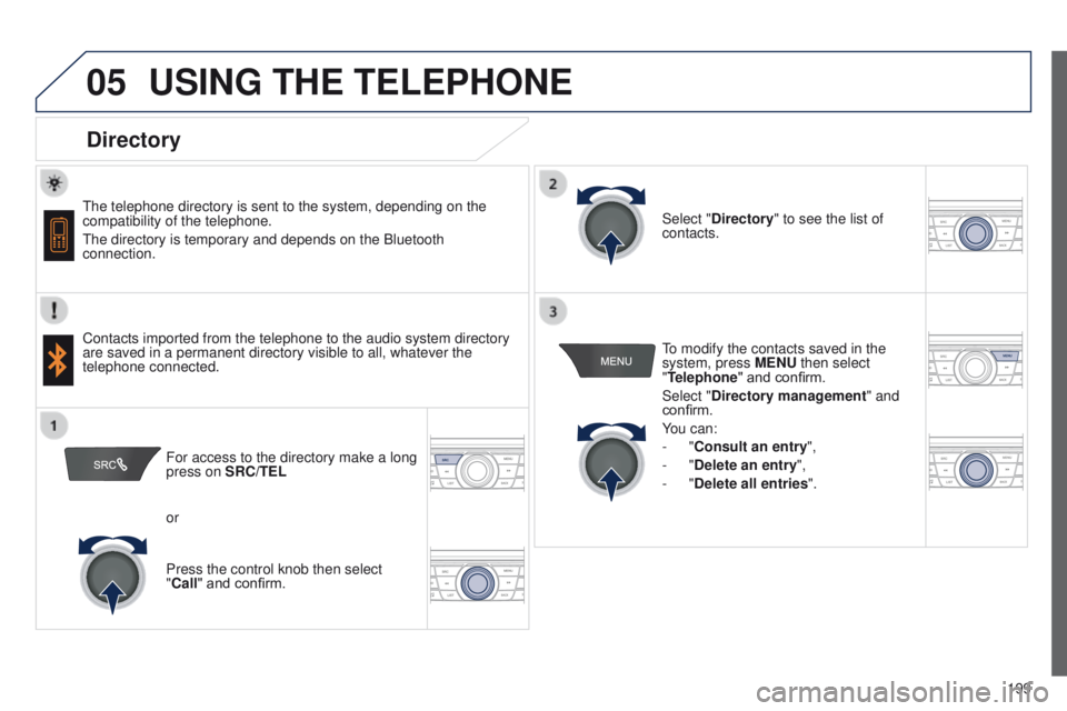 Peugeot 301 2015  Owners Manual 05
 
   
 
 
199
301_en_Chap12a_RD5(RD45)_ed01-2014
USING THE TELEPHONE
Directory
The telephone directory is sent to the system, depending on the 
compatibility of the telephone.
The directory is temp
