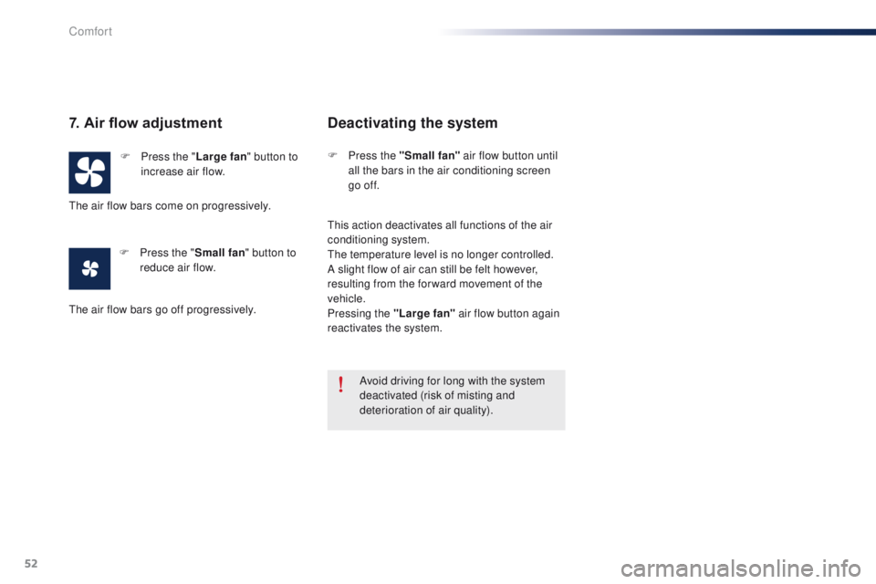 Peugeot 301 2015  Owners Manual 52
301_en_Chap03_confort_ed01-2014
7. Air flow adjustment
F Press the "Large fan" button to 
increase air flow.
F
 
P
 ress the " Small fan " button to 
reduce air flow.
Deactivating t