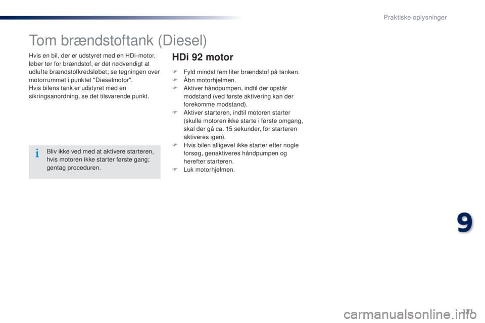 Peugeot 301 2015  Instruktionsbog (in Danish) 121
301_da_Chap09_info-pratiques_ed01-2014
Hvis en bil, der er udstyret med en HDi-motor, 
løber tør for brændstof, er det nødvendigt at 
udlufte brændstofkredsløbet; se tegningen over 
motorrum