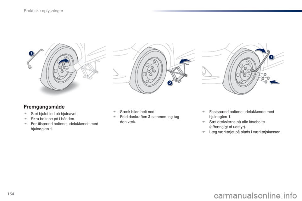 Peugeot 301 2015  Instruktionsbog (in Danish) 134
301_da_Chap09_info-pratiques_ed01-2014
F Sænk bilen helt ned.
F F old donkraften 2   sammen, og tag  
den væk. F
 F astspænd boltene udelukkende med 
hjulnøglen 1 .
F
 
S
 æt dækslerne på a