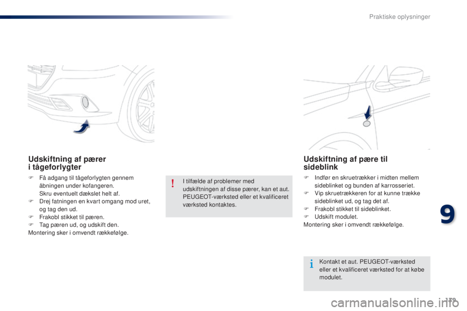 Peugeot 301 2015  Instruktionsbog (in Danish) 139
301_da_Chap09_info-pratiques_ed01-2014
Udskiftning af pærer  
i tågeforlygter
F Få adgang til tågeforlygten gennem åbningen under kofangeren.
 S

kru eventuelt dækslet helt af.
F
 
D
 rej fa