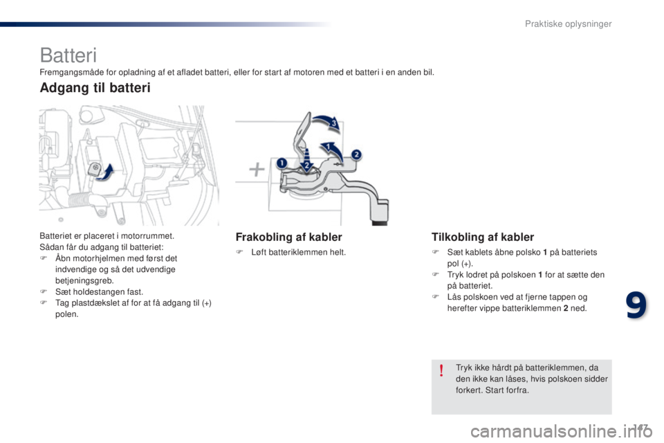Peugeot 301 2015  Instruktionsbog (in Danish) 147
301_da_Chap09_info-pratiques_ed01-2014
Batteri
Frakobling af kabler
F Løft batteriklemmen helt.
Tilkobling af kabler
F Sæt kablets åbne polsko 1  på batteriets  
p o l  (+) .
F
 
T
 ryk lodret