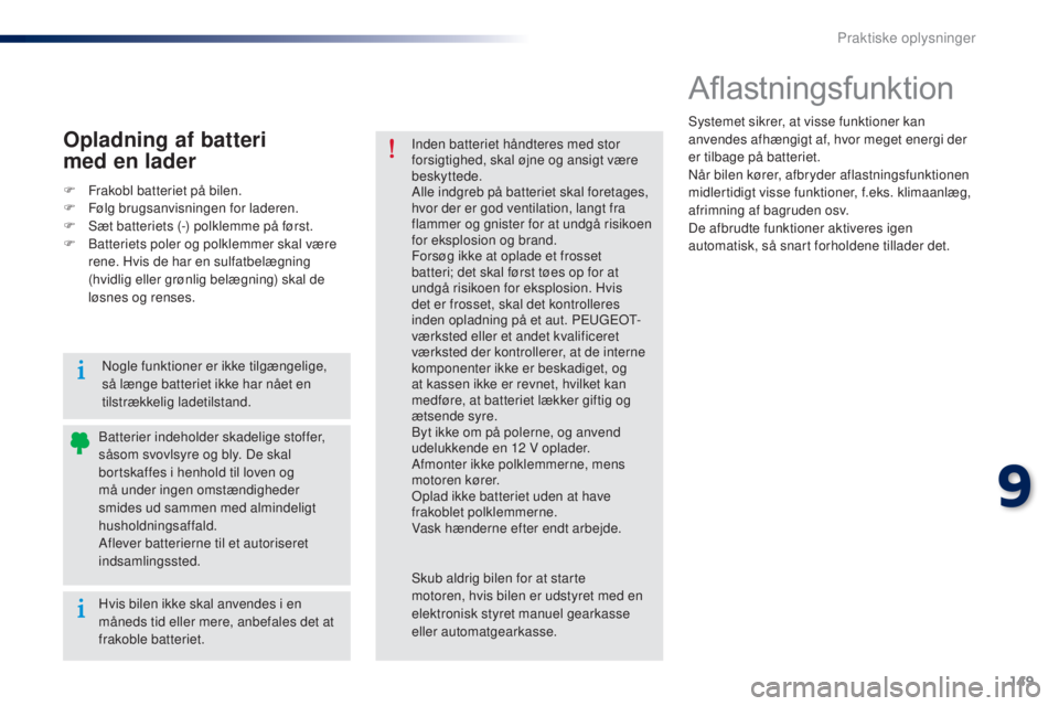 Peugeot 301 2015  Instruktionsbog (in Danish) 149
301_da_Chap09_info-pratiques_ed01-2014
Aflastningsfunktion
Systemet sikrer, at visse funktioner kan 
anvendes afhængigt af, hvor meget energi der 
er tilbage på batteriet.
Når bilen kører, afb