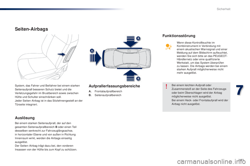 Peugeot 301 2015  Betriebsanleitung (in German) 101
301_de_Chap07_securite_ed01-2014
Seiten-Airbags
Auslösung
Bei einem starken Seitenaufprall, der auf den 
gesamten Seitenaufprallbereich B oder einen Teil 
desselben senkrecht zur Fahrzeuglängsac