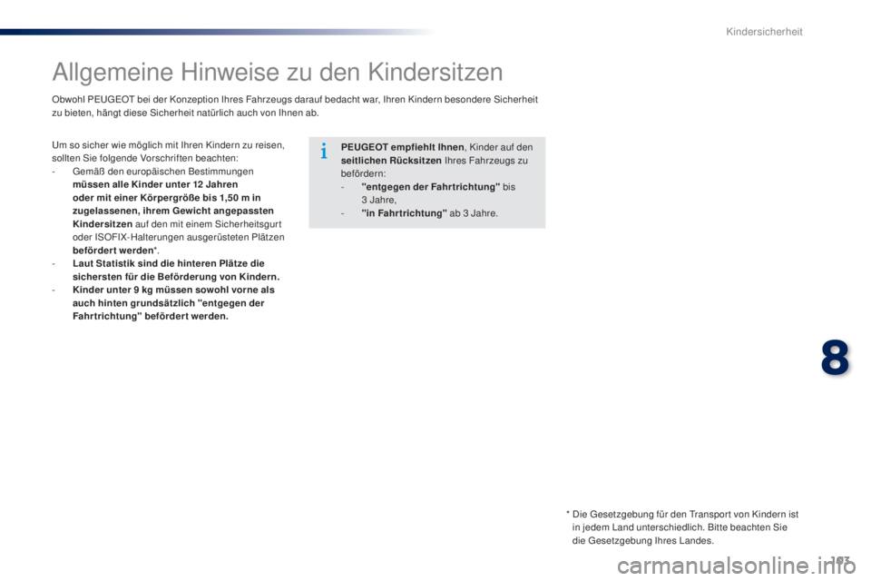 Peugeot 301 2015  Betriebsanleitung (in German) 103
301_de_Chap08_securite-enfants_ed01-2014
Allgemeine Hinweise zu den Kindersitzen
Um so sicher wie möglich mit Ihren Kindern zu reisen, 
sollten Sie folgende Vorschriften beachten:
-
 G
emäß den