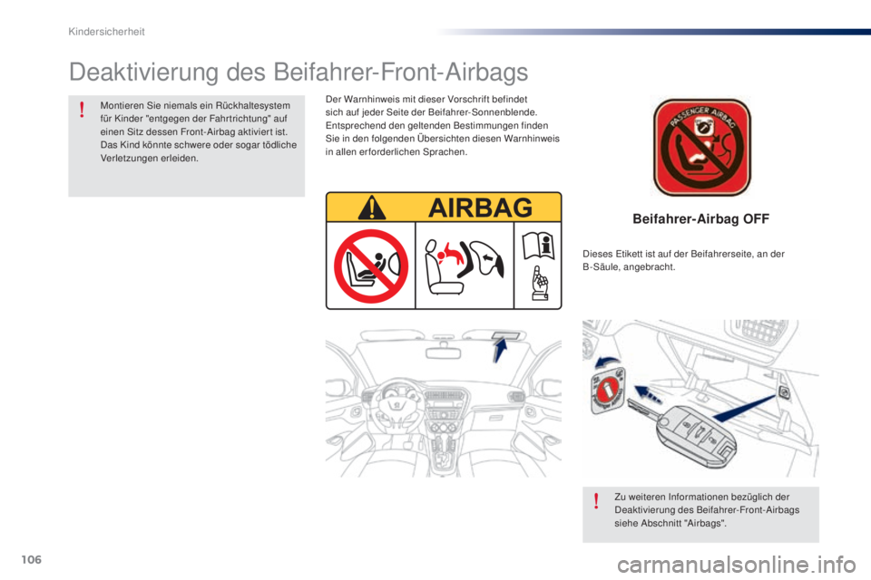 Peugeot 301 2015  Betriebsanleitung (in German) 106
301_de_Chap08_securite-enfants_ed01-2014
Beifahrer-Airbag OFF
Deaktivierung des Beifahrer-Front-Airbags
Montieren Sie niemals ein Rückhaltesystem 
für Kinder "entgegen der Fahr trichtung"