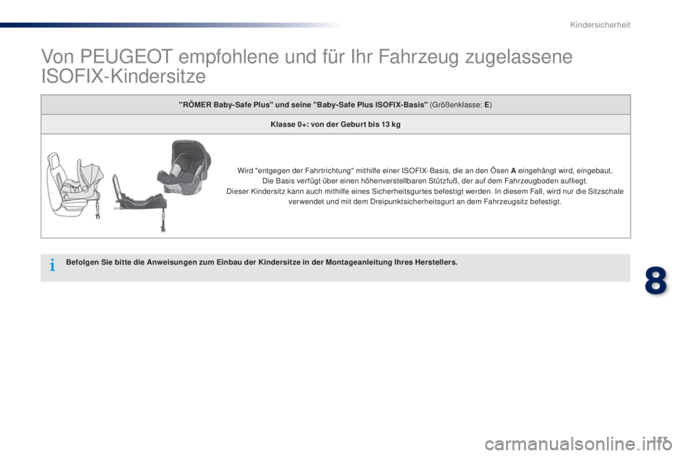 Peugeot 301 2015  Betriebsanleitung (in German) 113
301_de_Chap08_securite-enfants_ed01-2014
Von PEUGEOT empfohlene und für Ihr Fahrzeug zugelassene 
ISOFIX-Kindersitze
Befolgen Sie bitte die Anweisungen zum Einbau der Kindersitze in der Montagean