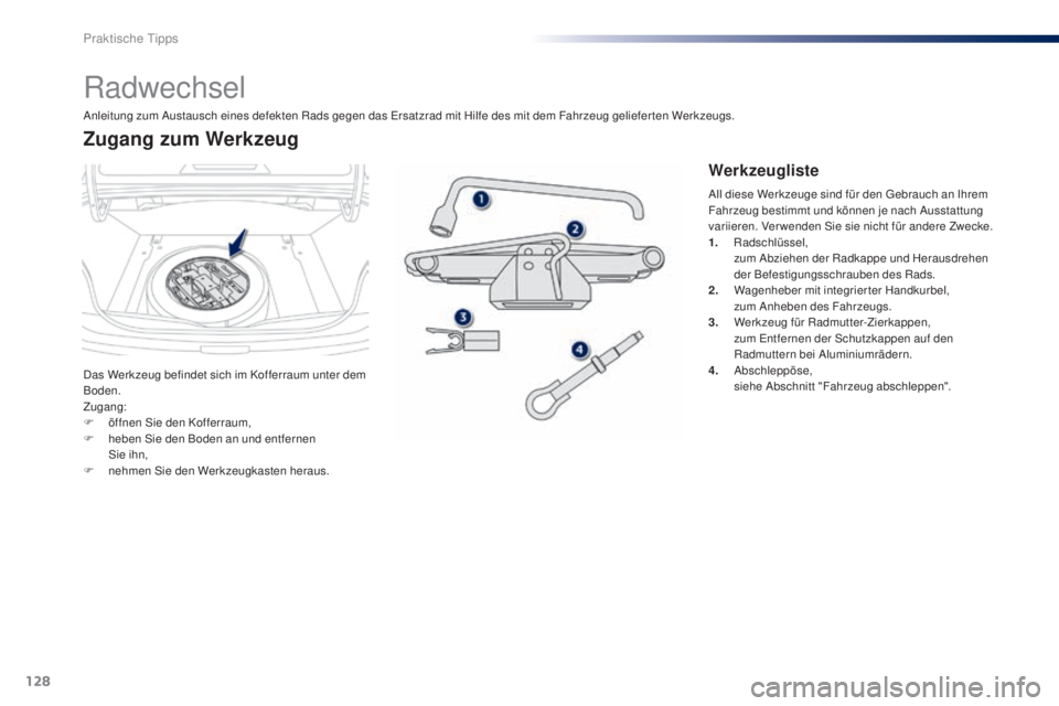 Peugeot 301 2015  Betriebsanleitung (in German) 128
301_de_Chap09_info-pratiques_ed01-2014
Radwechsel
Das Werkzeug befindet sich im Kofferraum unter dem 
Boden.
Zugang:
F 
ö
 ffnen Sie den Kofferraum,
F
 
heb
 en Sie den Boden an und entfernen  
S