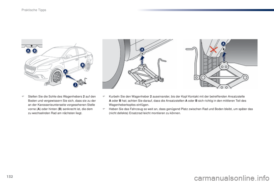 Peugeot 301 2015  Betriebsanleitung (in German) 132
301_de_Chap09_info-pratiques_ed01-2014
F Stellen Sie die Sohle des Wagenhebers 2  auf den 
Boden und vergewissern Sie sich, dass sie zu der 
an der Karosserieunterseite vorgesehenen Stelle 
vorne 