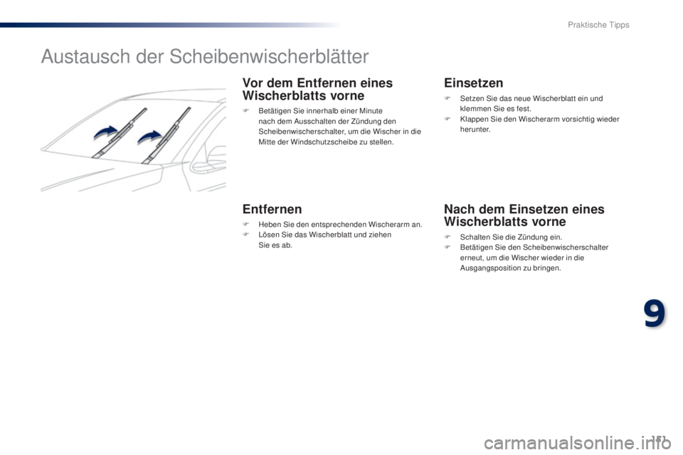 Peugeot 301 2015  Betriebsanleitung (in German) 151
301_de_Chap09_info-pratiques_ed01-2014
Austausch der Scheibenwischerblätter
Vor dem Entfernen eines 
Wischerblatts vorne
F Betätigen Sie innerhalb einer Minute nach dem Ausschalten der Zündung 