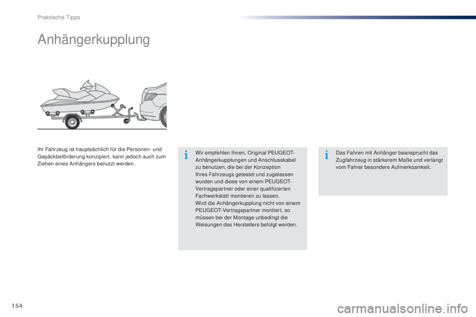 Peugeot 301 2015  Betriebsanleitung (in German) 154
301_de_Chap09_info-pratiques_ed01-2014
Anhängerkupplung
Wir empfehlen Ihnen, Original PEUGEOT-
Anhängerkupplungen und Anschlusskabel 
zu benutzen, die bei der Konzeption 
Ihres Fahrzeugs geteste