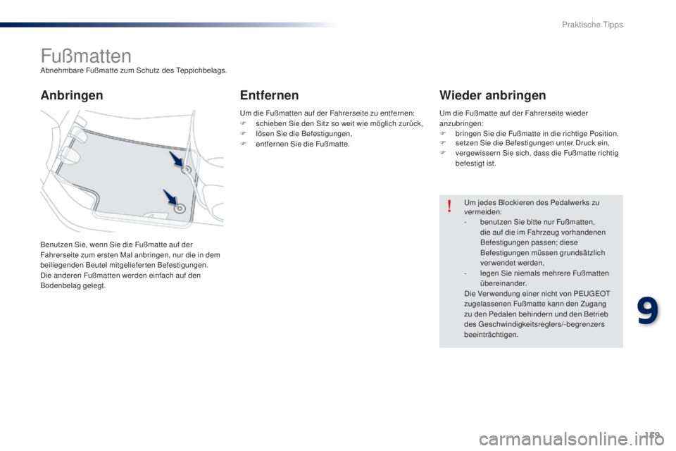 Peugeot 301 2015  Betriebsanleitung (in German) 159
301_de_Chap09_info-pratiques_ed01-2014
FußmattenAbnehmbare Fußmatte zum Schutz des Teppichbelags.
Benutzen Sie, wenn Sie die Fußmatte auf der 
Fahrerseite zum ersten Mal anbringen, nur die in d