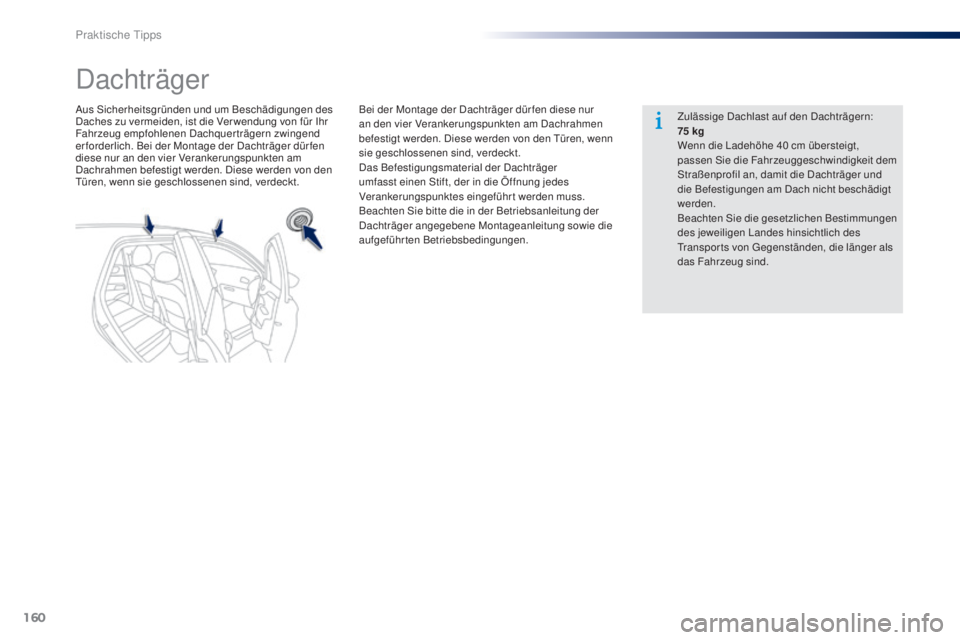 Peugeot 301 2015  Betriebsanleitung (in German) 160
301_de_Chap09_info-pratiques_ed01-2014
Dachträger
Aus Sicherheitsgründen und um Beschädigungen des 
Daches zu vermeiden, ist die Ver wendung von für Ihr 
Fahrzeug empfohlenen Dachquerträgern 