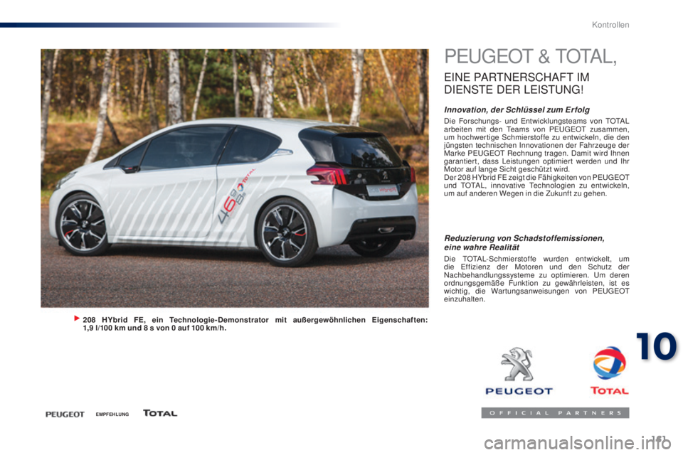Peugeot 301 2015  Betriebsanleitung (in German) 161
301_de_Chap10_verifications_ed01-2014
PEUGEOT & TOTAL,
EINE PARTNERSCHAFT IM 
D
IE
 NSTE
 
 DER
 LE
 ISTUNG
!
Innovation, der Schlüssel zum Er folgDie Forschungs- und Entwicklungsteams von TOTAL 