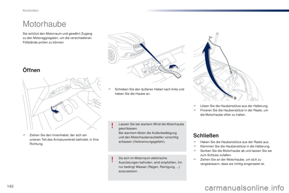 Peugeot 301 2015  Betriebsanleitung (in German) 162
301_de_Chap10_verifications_ed01-2014
Motorhaube
Schließen
F Haken Sie die Haubenstütze aus der Raste aus.
F K lemmen Sie die Haubenstütze in die Halterung.
F
 
S
 enken Sie die Motorhaube ab u