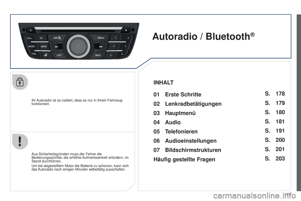 Peugeot 301 2015  Betriebsanleitung (in German) 177
301_de_Chap12a_RD5(RD45)_ed01-2014
Ihr Autoradio ist so codiert, dass es nur in Ihrem Fahrzeug 
funktioniert.
Autoradio / Bluetooth®
01 Erste Schritte
Aus Sicherheitsgründen muss der Fahrer die 