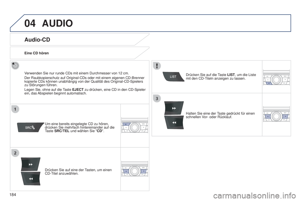 Peugeot 301 2015  Betriebsanleitung (in German) 04
184
301_de_Chap12a_RD5(RD45)_ed01-2014
AUDIO
Audio-CD
Verwenden Sie nur runde CDs mit einem Durchmesser von 12 cm.
Der Raubkopierschutz auf Original-CDs oder mit einem eigenen CD-Brenner \
kopiert