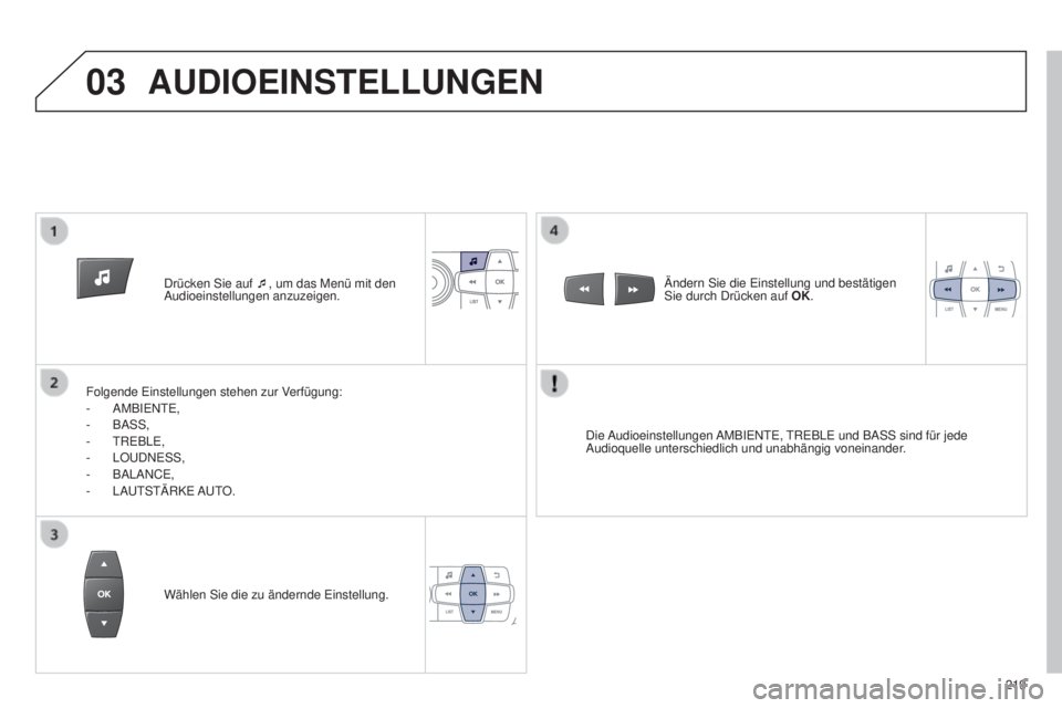 Peugeot 301 2015  Betriebsanleitung (in German) 03
219
301_de_Chap12b_RDE1_ed01-2014
Drücken Sie auf ¯, um das Menü mit den 
Audioeinstellungen anzuzeigen.
Folgende Einstellungen stehen zur Verfügung:
-
 
AMBIENTE,
-
 
BASS,
-
 
TREBLE,
-
 
LOU