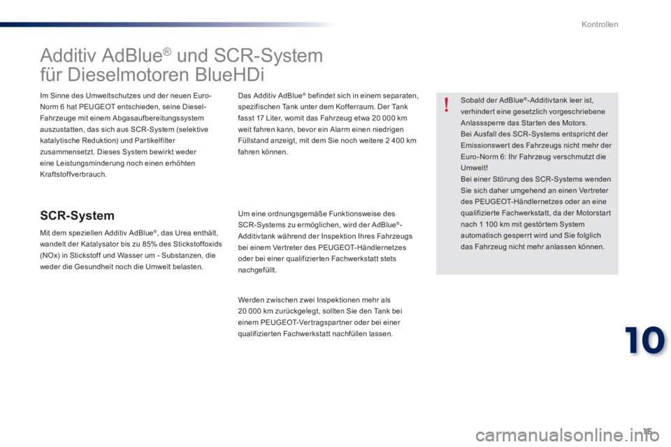Peugeot 301 2015 Betriebsanleitung (in German) 15
10
Kontrollen
Additiv AdBlue®
und SCR-System
für Dieselmotoren BlueHDi
Im Sinne des Umweltschutzes und der neuen Euro-
Norm 6 hat PEUGEOT entschi Peugeot 301 2015 Betriebsanleitung (in German) 15
10
Kontrollen
Additiv AdBlue®
und SCR-System
für Dieselmotoren BlueHDi
Im Sinne des Umweltschutzes und der neuen Euro-
Norm 6 hat PEUGEOT entschi