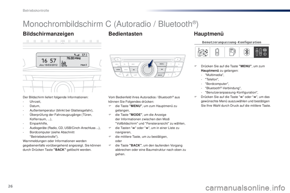 Peugeot 301 2015 Betriebsanleitung (in German) 26
Monochrombildschirm C (Autoradio / Bluetooth®)
Der Bildschirm liefert folgende Informationen:
- U hrzeit,
-
D
atum,
-
A
ußentemperatur (blinkt bei Glatteisgefahr),
-
Ü
berprüfung der Fah Peugeot 301 2015 Betriebsanleitung (in German) 26
Monochrombildschirm C (Autoradio / Bluetooth®)
Der Bildschirm liefert folgende Informationen:
- U hrzeit,
-
D
atum,
-
A
ußentemperatur (blinkt bei Glatteisgefahr),
-
Ü
berprüfung der Fah