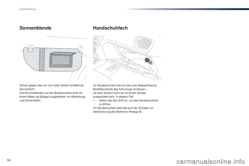 Peugeot 301 2015  Betriebsanleitung (in German) 56
301_de_Chap04_amenagements_ed01-2014
Handschuhfach
Sonnenblende
Schutz gegen das von vorn oder seitlich einfallende 
Sonnenlicht.
Die Sonnenblenden auf der Beifahrerseite sind mit 
einem Make-up Sp