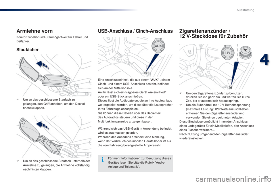 Peugeot 301 2015  Betriebsanleitung (in German) 57
301_de_Chap04_amenagements_ed01-2014
USB-Anschluss / Cinch-Anschluss
Eine Anschlusseinheit, die aus einem "AUX"-, einem 
Cinch- und einem USB-Anschluss besteht, befindet 
sich an der Mittel