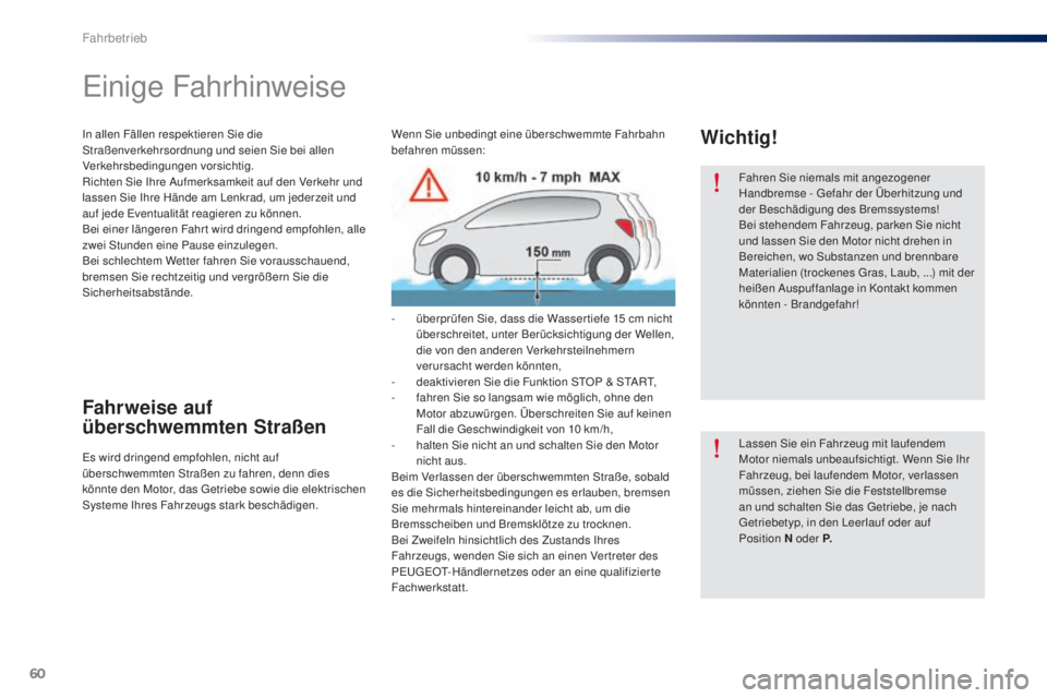 Peugeot 301 2015  Betriebsanleitung (in German) 60
301_de_Chap05_conduite_ed01-2014
Fahren Sie niemals mit angezogener 
Handbremse - Gefahr der Überhitzung und 
der Beschädigung des Bremssystems!
Bei stehendem Fahrzeug, parken Sie nicht 
und lass