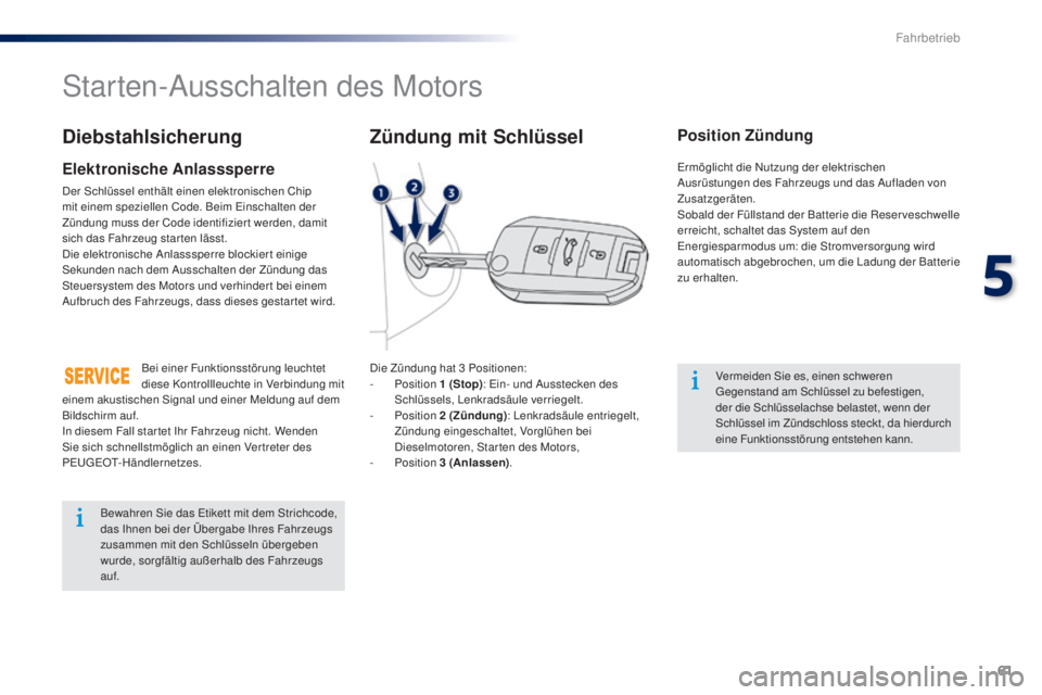 Peugeot 301 2015  Betriebsanleitung (in German) 61
301_de_Chap05_conduite_ed01-2014
Starten-Ausschalten des Motors
Die Zündung hat 3 Positionen:
-  P osition  1
  (Stop): Ein- und Ausstecken des 
Schlüssels, Lenkradsäule verriegelt.
-
 
P
 ositi