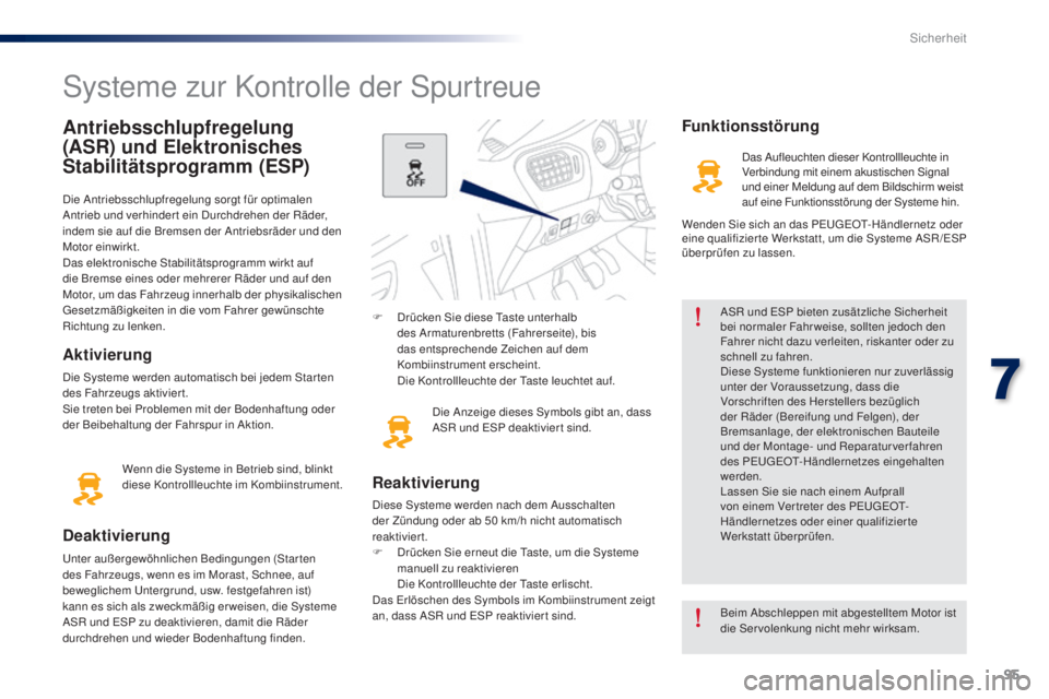 Peugeot 301 2015  Betriebsanleitung (in German) 95
301_de_Chap07_securite_ed01-2014
Antriebsschlupfregelung 
(ASR) und Elektronisches 
Stabilitätsprogramm (ESP)
Die Antriebsschlupfregelung sorgt für optimalen 
Antrieb und verhindert ein Durchdreh