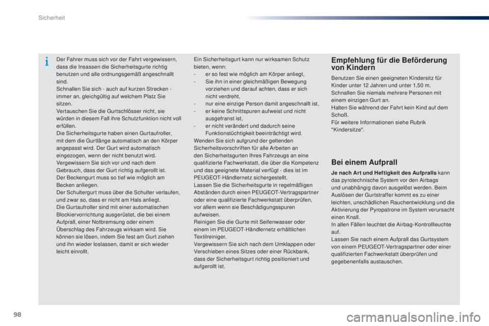 Peugeot 301 2015  Betriebsanleitung (in German) 98
301_de_Chap07_securite_ed01-2014
Der Fahrer muss sich vor der Fahr t vergewissern, 
dass die Insassen die Sicherheitsgur te richtig 
benutzen und alle ordnungsgemäß angeschnallt 
sind.
Schnallen 