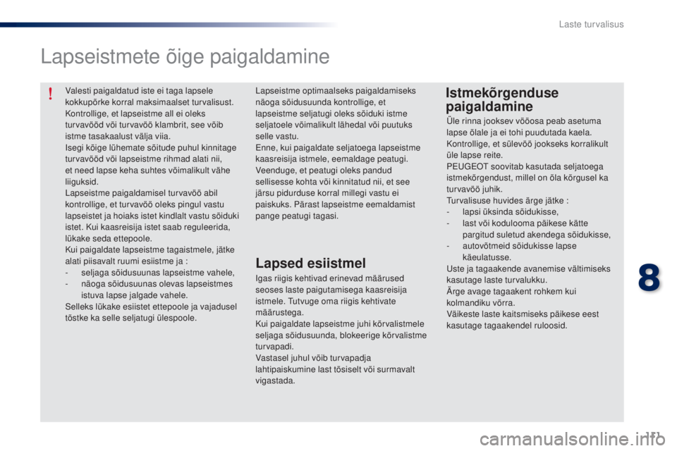 Peugeot 301 2015  Omaniku käsiraamat (in Estonian) 111
301_et_Chap08_securite-enfants_ed01-2014
Valesti paigaldatud iste ei taga lapsele 
kokkupõrke korral maksimaalset turvalisust.
Kontrollige, et lapseistme all ei oleks 
turvavööd või turvavöö