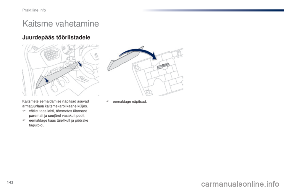 Peugeot 301 2015  Omaniku käsiraamat (in Estonian) 142
301_et_Chap09_info-pratiques_ed01-2014
Kaitsme vahetamine
Kaitsmete eemaldamise näpitsad asuvad 
armatuurlaua kaitsmekarbi kaane küljes.
F 
v
 õtke kaas lahti, tõmmates ülaosast 
paremalt ja 