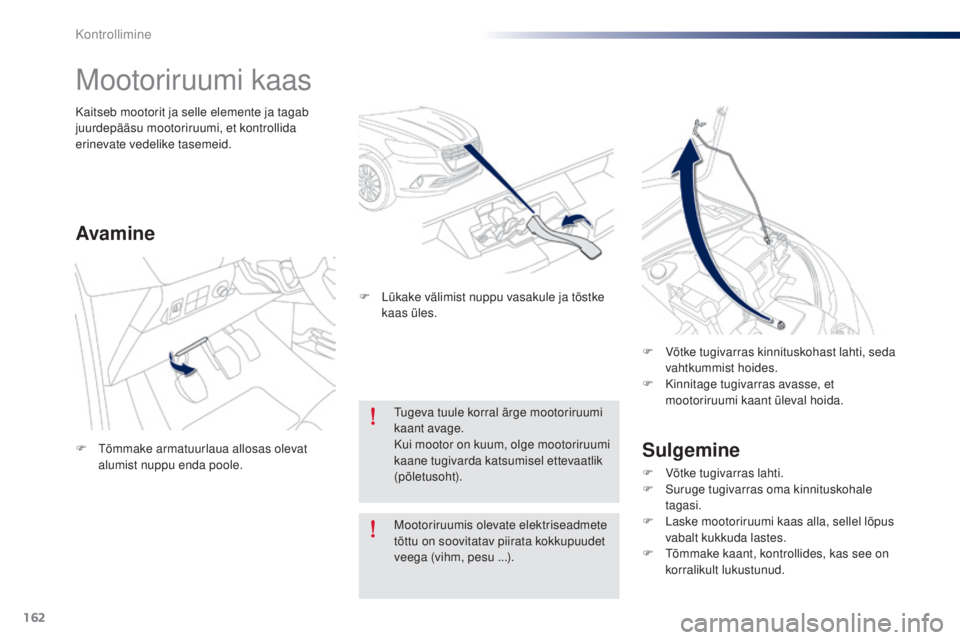 Peugeot 301 2015  Omaniku käsiraamat (in Estonian) 162
301_et_Chap10_verifications_ed01-2014
Mootoriruumi kaas
Sulgemine
F Võtke tugivarras lahti.
F S uruge tugivarras oma kinnituskohale 
tagasi.
F
 
L
 aske mootoriruumi kaas alla, sellel lõpus 
vab