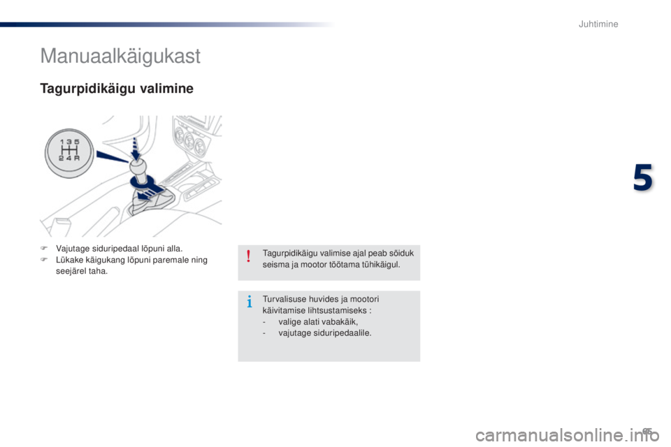 Peugeot 301 2015  Omaniku käsiraamat (in Estonian) 65
301_et_Chap05_conduite_ed01-2014
Tagurpidikäigu valimise ajal peab sõiduk 
seisma ja mootor töötama tühikäigul.
Turvalisuse huvides ja mootori 
käivitamise lihtsustamiseks :
-
 v
alige alati