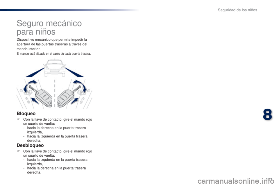 Peugeot 301 2015  Manual del propietario (in Spanish) 117
301_es_Chap08_securite-enfants_ed01-2014
Seguro mecánico 
para niños
Bloqueo
F Con la llave de contacto, gire el mando rojo un cuarto de vuelta:
-
 
h
 acia la derecha en la puerta trasera 
izqu