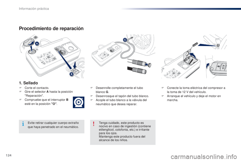 Peugeot 301 2015  Manual del propietario (in Spanish) 124
301_es_Chap09_info-pratiques_ed01-2014
Procedimiento de reparación
F Corte el contacto.F  D esenrolle completamente el tubo  
blanco G .
F
 
D
 esenrosque el tapón del tubo blanco.
F
 
A
 cople 