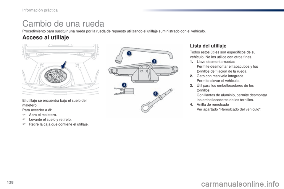 Peugeot 301 2015  Manual del propietario (in Spanish) 128
301_es_Chap09_info-pratiques_ed01-2014
Cambio de una rueda
El utillaje se encuentra bajo el suelo del 
maletero.
Para acceder a él:
F 
A
 bra el maletero.
F
 
L
 evante el suelo y retírelo.
F
 
