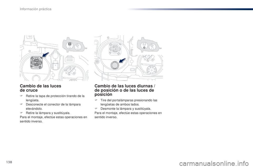Peugeot 301 2015  Manual del propietario (in Spanish) 138
301_es_Chap09_info-pratiques_ed01-2014
Cambio de las luces  
de cruce
F Retire la tapa de protección tirando de la lengüeta.
F
 
D
 esconecte el conector de la lámpara 
elevándolo.
F
 
R
 etir