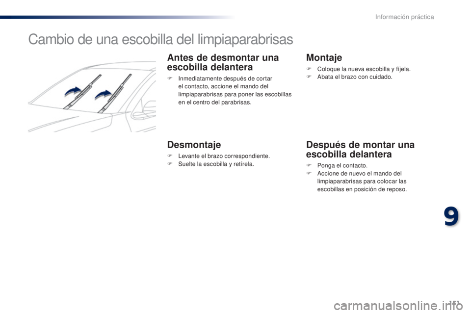 Peugeot 301 2015  Manual del propietario (in Spanish) 151
301_es_Chap09_info-pratiques_ed01-2014
Cambio de una escobilla del limpiaparabrisas
Antes de desmontar una 
escobilla delantera
F Inmediatamente después de cortar el contacto, accione el mando de