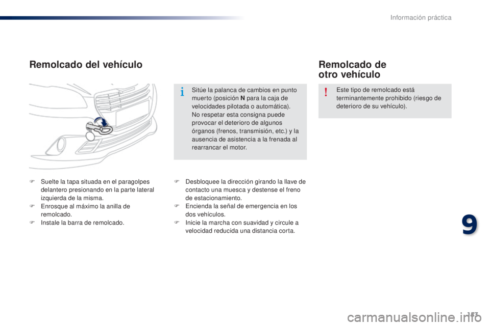 Peugeot 301 2015  Manual del propietario (in Spanish) 153
301_es_Chap09_info-pratiques_ed01-2014
Remolcado del vehículoRemolcado de  
otro vehículo
F Suelte la tapa situada en el paragolpes 
delantero presionando en la parte lateral 
izquierda de la mi