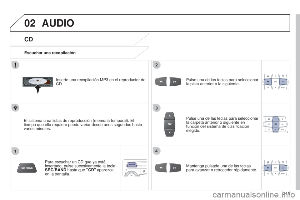 Peugeot 301 2015  Manual del propietario (in Spanish) 02
215
301_es_Chap12b_RDE1_ed01-2014
CD
AUDIO
Escuchar una recopilaciónInserte una recopilación MP3   en el reproductor de 
CD.
El sistema crea listas de reproducción (memoria temporal). El 
tiempo