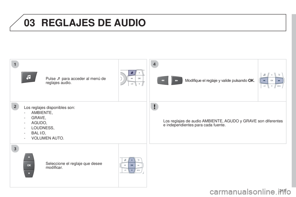 Peugeot 301 2015  Manual del propietario (in Spanish) 03
219
301_es_Chap12b_RDE1_ed01-2014
Pulse ¯ para acceder al menú de 
reglajes audio.
Los reglajes disponibles son:
-
 
AMBIENTE,
-
 
GRAVE,
-
 
AGUDO,
-
 
LOUDNESS,
-
 
BAL

 I/D,
-
 
VOLUMEN AUT
 