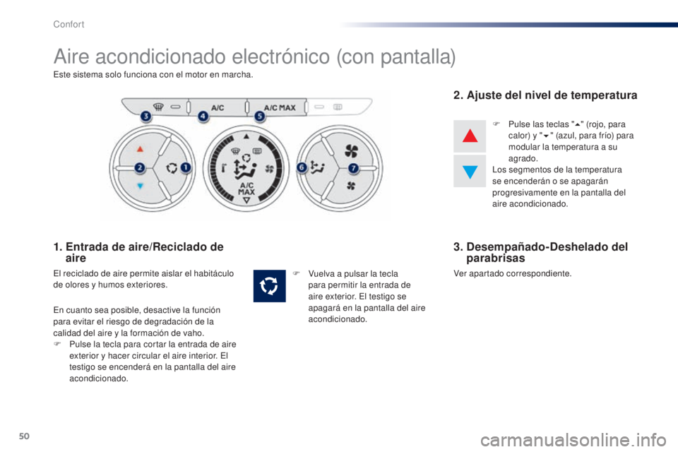 Peugeot 301 2015 Manual del propietario (in Spanish) 50
301_es_Chap03_confort_ed01-2014
Aire acondicionado electrónico (con pantalla)
Este sistema solo funciona con el motor en marcha.
1. Entrada de aire/Reciclado de aire
El reciclado de aire permite Peugeot 301 2015 Manual del propietario (in Spanish) 50
301_es_Chap03_confort_ed01-2014
Aire acondicionado electrónico (con pantalla)
Este sistema solo funciona con el motor en marcha.
1. Entrada de aire/Reciclado de aire
El reciclado de aire permite