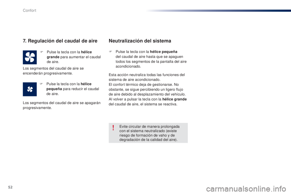 Peugeot 301 2015  Manual del propietario (in Spanish) 52
301_es_Chap03_confort_ed01-2014
7. Regulación del caudal de aire
F Pulse la tecla con la hélice grande  para aumentar el caudal 
de aire.
F
 
P
 ulse la tecla con la hélice 
pequeña  para reduc