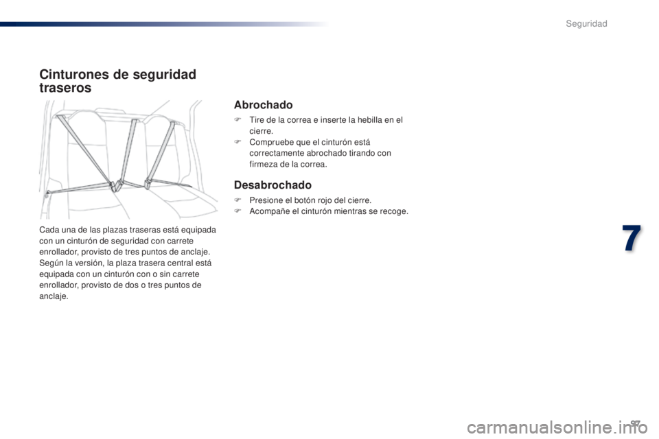 Peugeot 301 2015  Manual del propietario (in Spanish) 97
301_es_Chap07_securite_ed01-2014
Cinturones de seguridad 
traseros
Cada una de las plazas traseras está equipada 
con un cinturón de seguridad con carrete 
enrollador, provisto de tres puntos de 