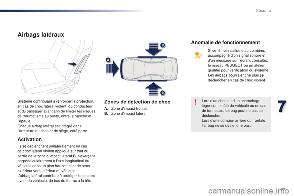 Peugeot 301 2015 Manuel du propriétaire (in French) 101
Airbags latéraux
Activation
Ils se déclenchent unilatéralement en cas
de choc latéral violent appliqué sur tout ou
partie de la zone d'impact latéral B, s'exerçant
perpendiculair Peugeot 301 2015 Manuel du propriétaire (in French) 101
Airbags latéraux
Activation
Ils se déclenchent unilatéralement en cas
de choc latéral violent appliqué sur tout ou
partie de la zone d'impact latéral B, s'exerçant
perpendiculair