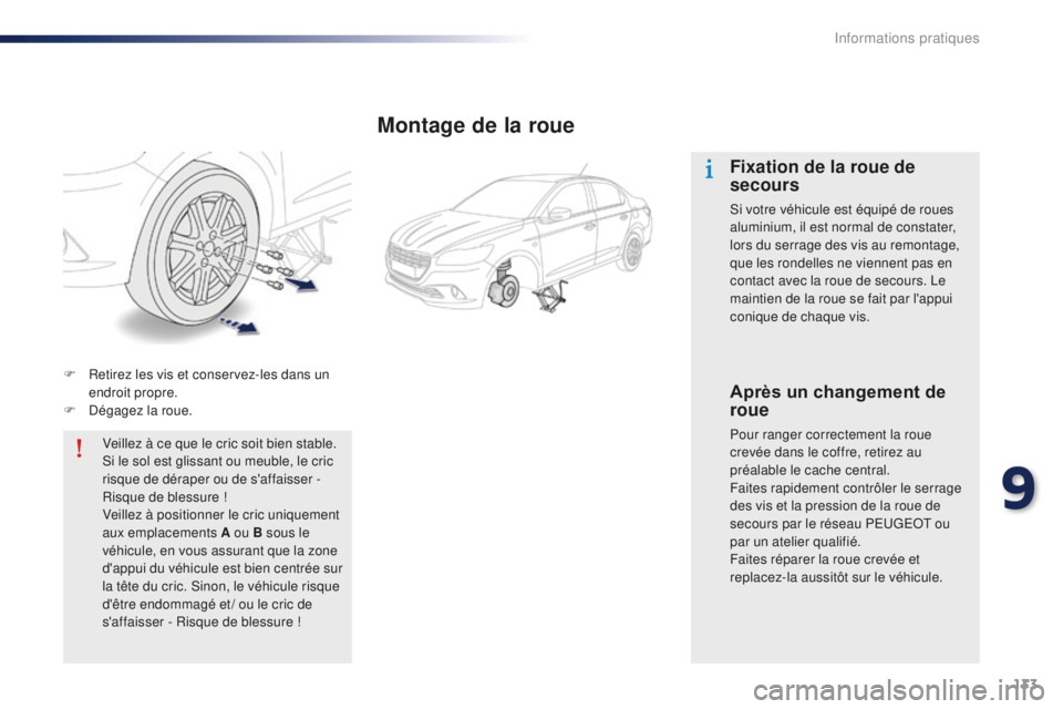 Peugeot 301 2015 Manuel du propriétaire (in French) 133
F Retirez les vis et conservez-les dans un endroit propre.
F
D
égagez la roue.Veillez à ce que le cric soit bien stable.
Si le sol est glissant ou meuble, le cric
risque de déraper ou de s Peugeot 301 2015 Manuel du propriétaire (in French) 133
F Retirez les vis et conservez-les dans un endroit propre.
F
D
égagez la roue.Veillez à ce que le cric soit bien stable.
Si le sol est glissant ou meuble, le cric
risque de déraper ou de s