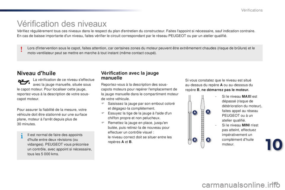 Peugeot 301 2015 Manuel du propriétaire (in French) 165
Vérification des niveaux
Niveau d'huile
La vérification de ce niveau s'effectue
avec la jauge manuelle, située sous
le capot moteur. Pour localiser cette jauge,
reportez-vous à la d Peugeot 301 2015 Manuel du propriétaire (in French) 165
Vérification des niveaux
Niveau d'huile
La vérification de ce niveau s'effectue
avec la jauge manuelle, située sous
le capot moteur. Pour localiser cette jauge,
reportez-vous à la d